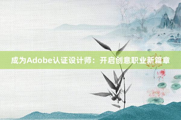 成为Adobe认证设计师：开启创意职业新篇章